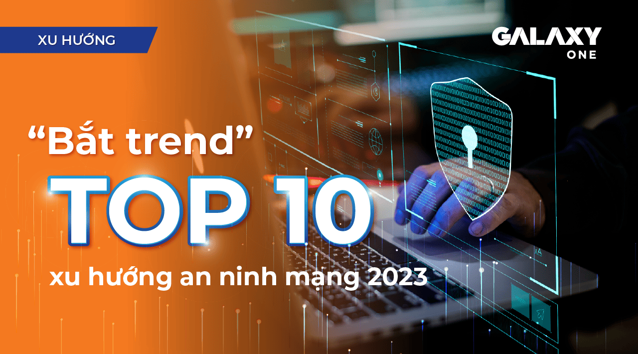 “Bắt trend” Top 10 xu hướng An ninh mạng 2023