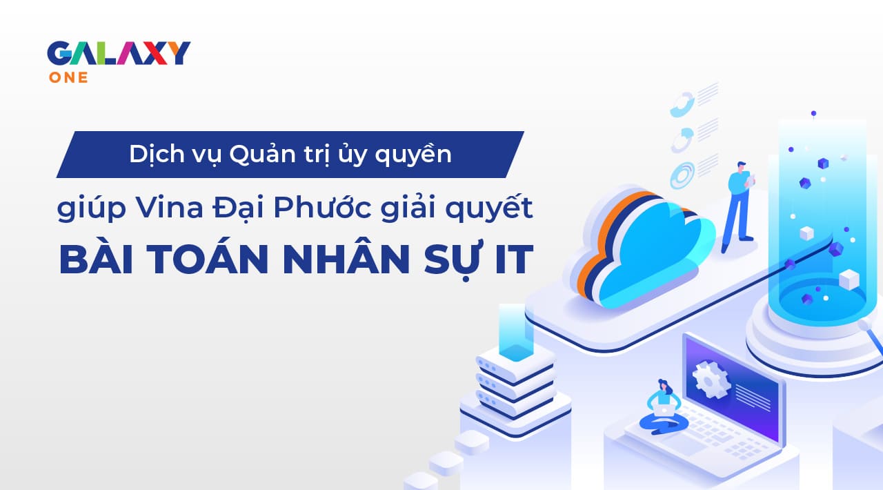 GalaxyOne giúp Vina Đại Phước giải quyết bài toán Nhân sự IT